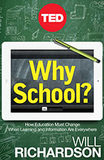 Why School?: How Education Must Change When Information and Learning Are Everywhere